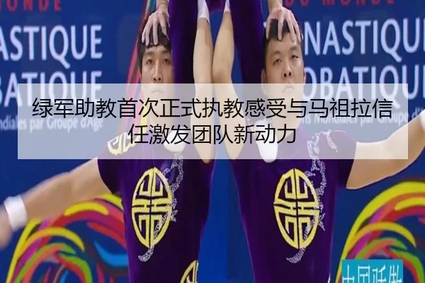 绿军助教首次正式执教感受与马祖拉信任激发团队新动力 | eonsports